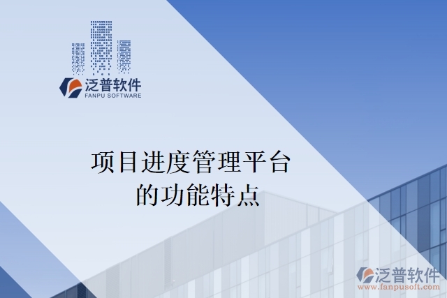 以下是項(xiàng)目進(jìn)度管理平臺(tái)的功能特點(diǎn)：