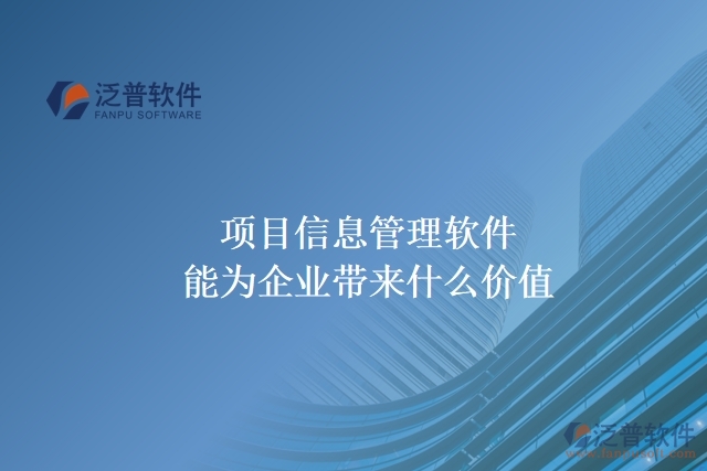  項(xiàng)目信息管理軟件能為企業(yè)帶來(lái)什么價(jià)值