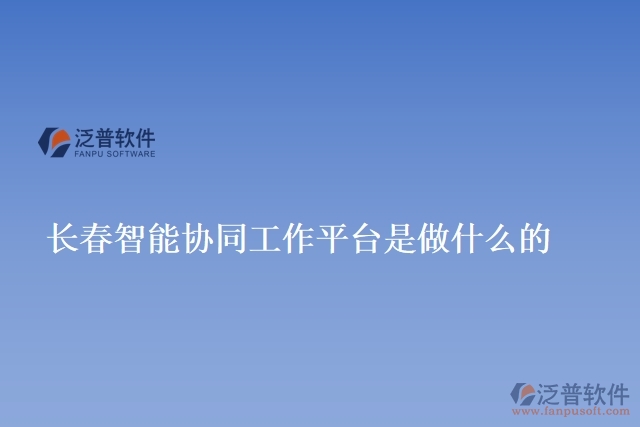 長春智能協(xié)同工作平臺是做什么的