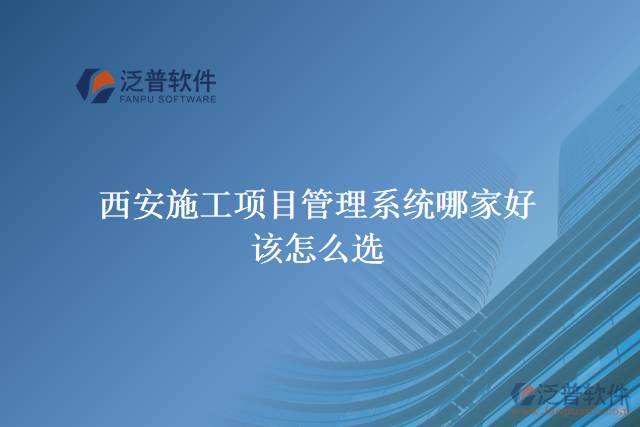 西安施工項(xiàng)目管理系統(tǒng)哪家好？該怎么選
