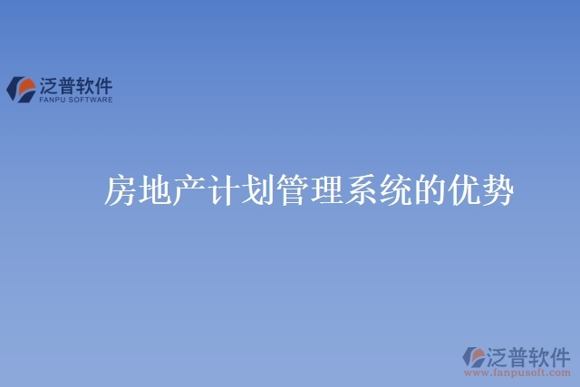 房地產(chǎn)計(jì)劃管理系統(tǒng)的優(yōu)勢(shì)