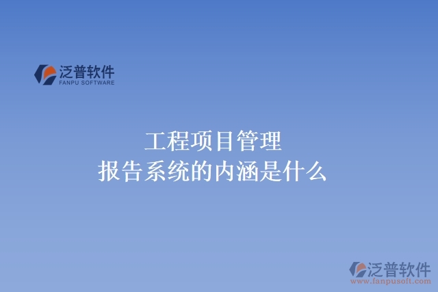 工程項目管理報告系統(tǒng)的內涵是什么