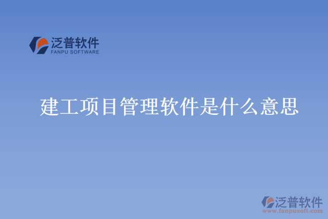 建工項(xiàng)目管理軟件是什么意思？