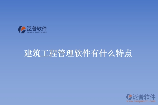  　　建筑工程管理軟件有什么特點
