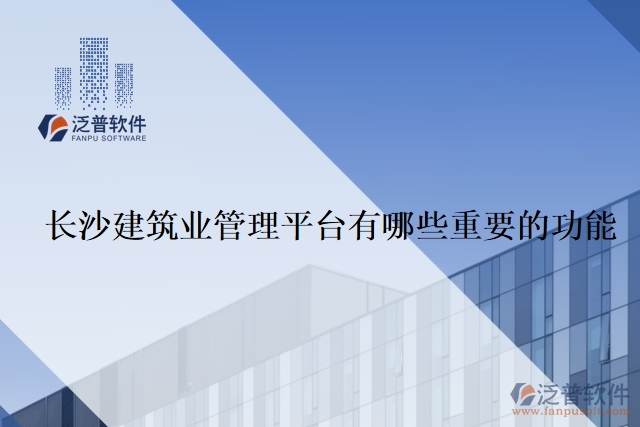 長(zhǎng)沙建筑業(yè)管理平臺(tái)有哪些重要的功能