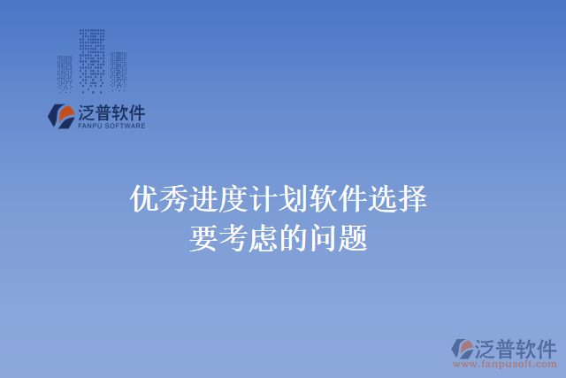 優(yōu)秀進(jìn)度計(jì)劃軟件選擇要考慮的問(wèn)題