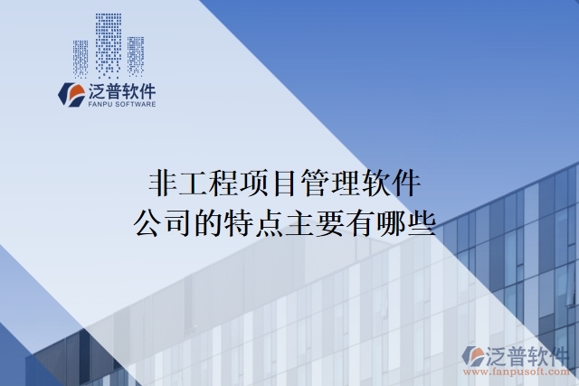 非工程項(xiàng)目管理軟件公司的特點(diǎn)主要有哪些