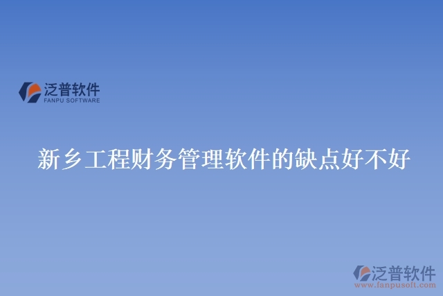 新鄉(xiāng)工程財(cái)務(wù)管理軟件的缺點(diǎn)好不好