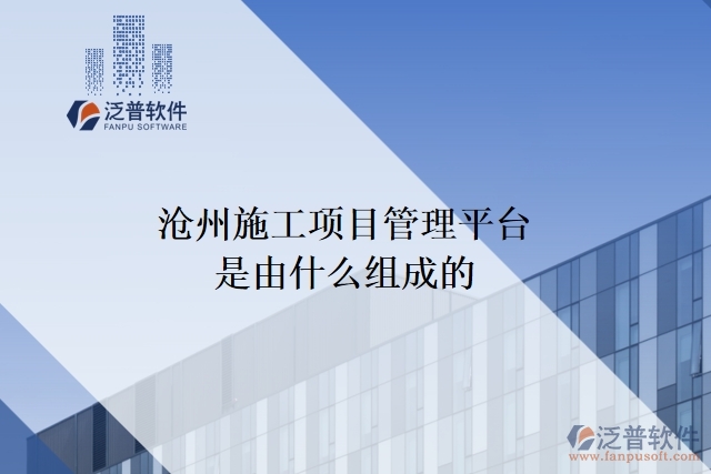 滄州施工項(xiàng)目管理平臺(tái)是由什么組成的