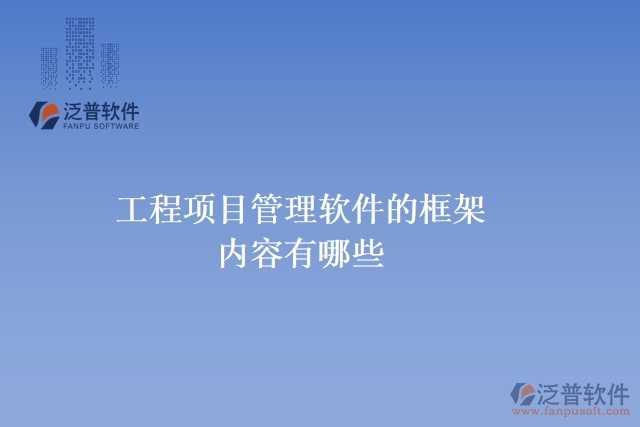 工程項目管理軟件的框架內(nèi)容有哪些