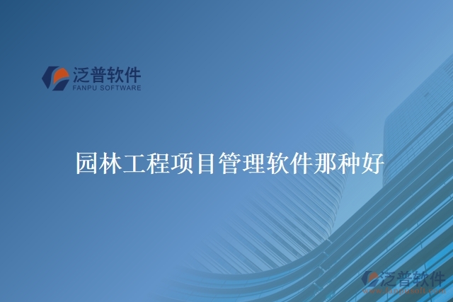 園林工程項(xiàng)目管理軟件那種好