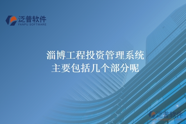 淄博工程投資管理系統(tǒng)主要包括幾個部分呢?