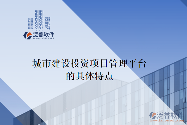 城市建設(shè)投資項(xiàng)目管理平臺的具體特點(diǎn)