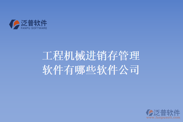 工程機械進銷存管理軟件有哪些軟件公司