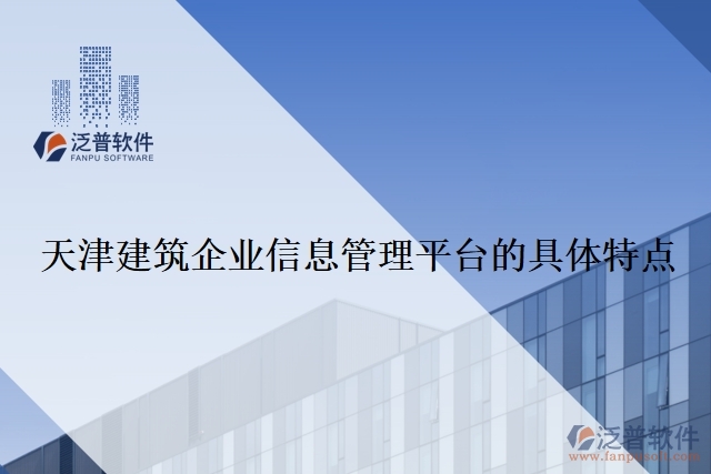 天津建筑企業(yè)信息管理平臺的具體特點(diǎn)