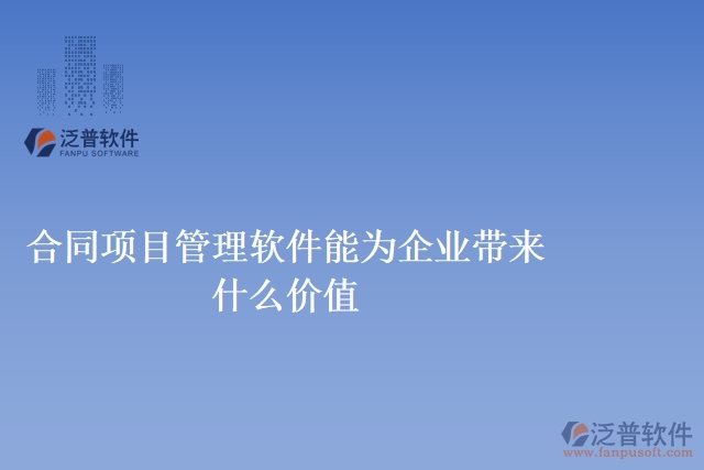 合同項目管理軟件能為企業(yè)帶來什么價值