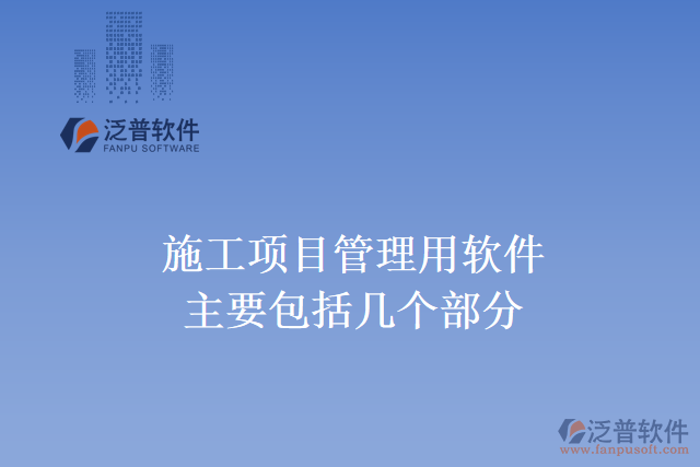 施工項(xiàng)目管理用軟件主要包括幾個部分