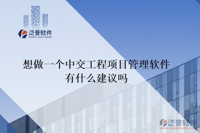 想做一個中交工程項(xiàng)目管理軟件，有什么建議嗎