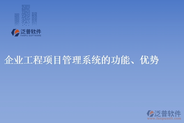 企業(yè)工程項目管理系統(tǒng)的功能、優(yōu)勢