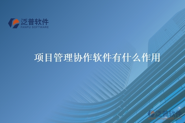 項(xiàng)目管理協(xié)作軟件有什么作用