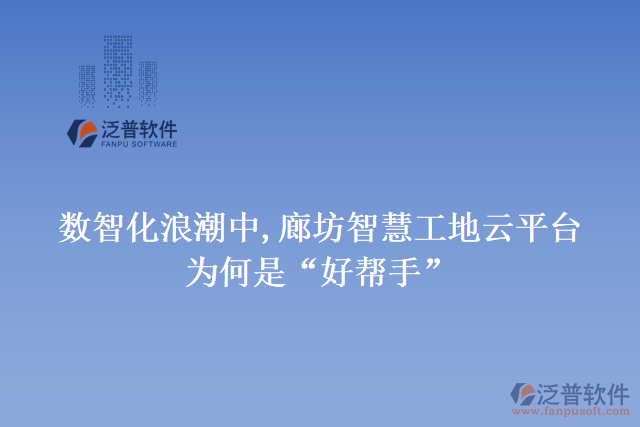 數(shù)智化浪潮中,廊坊智慧工地云平臺為何是&ldquo;好幫手&rdquo;