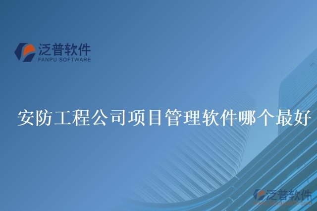 安防工程公司項(xiàng)目管理軟件哪個最好