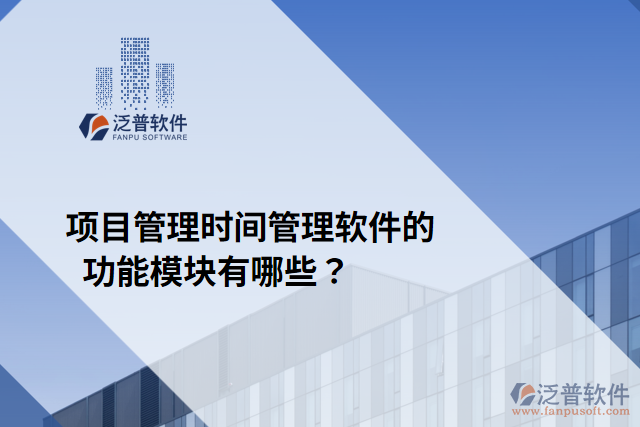 項(xiàng)目管理時(shí)間管理軟件的功能模塊有哪些？