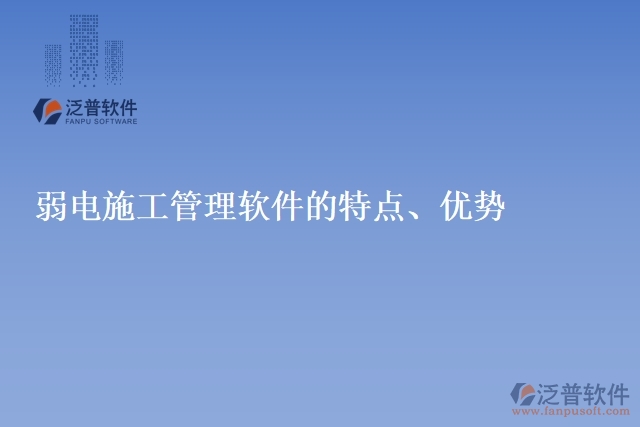 弱電施工管理軟件的特點(diǎn)、優(yōu)勢(shì)