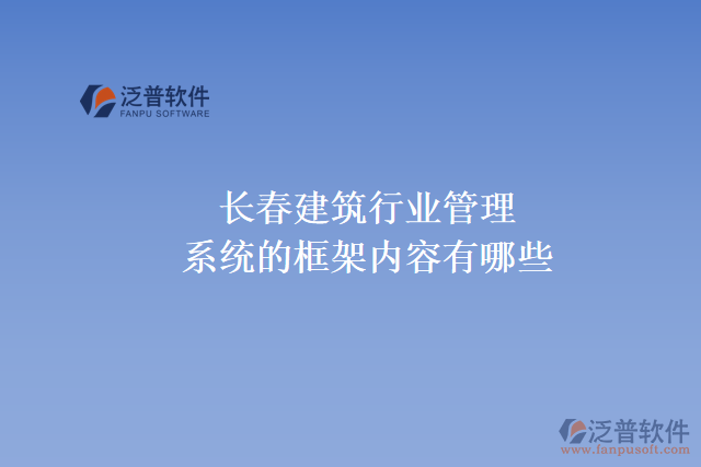 長春建筑行業(yè)管理系統(tǒng)的框架內(nèi)容有哪些