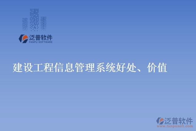 建設(shè)工程信息管理系統(tǒng)好處、價(jià)值