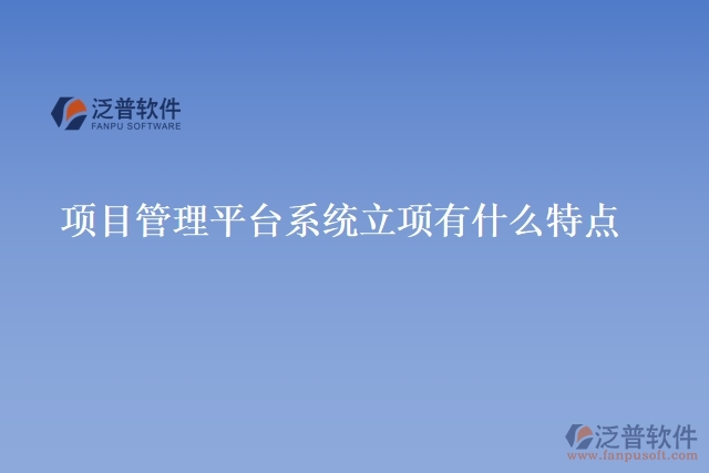 項(xiàng)目管理平臺系統(tǒng)立項(xiàng)有什么特點(diǎn)