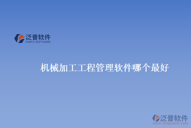 機(jī)械加工工程管理軟件哪個最好