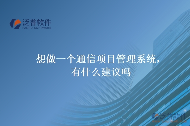 想做一個通信項目管理系統(tǒng)，有什么建議嗎？