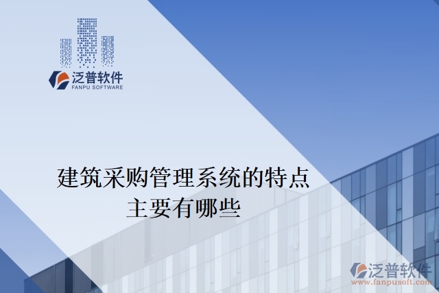 建筑采購(gòu)管理系統(tǒng)的特點(diǎn)主要有哪些