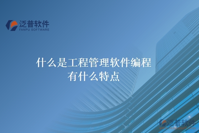 什么是工程管理軟件編程？有什么特點(diǎn)