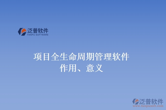 項目全生命周期管理軟件作用、意義