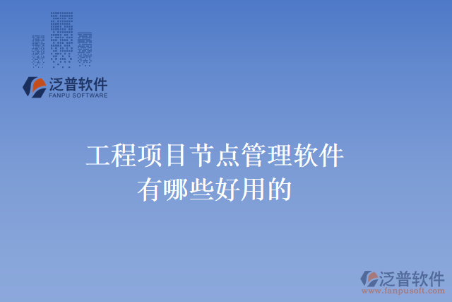 工程項(xiàng)目節(jié)點(diǎn)管理軟件有哪些好用的