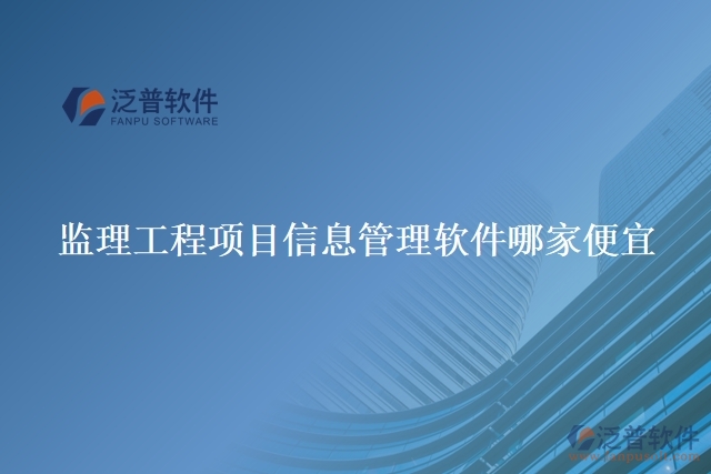 監(jiān)理工程項目信息管理軟件哪家便宜
