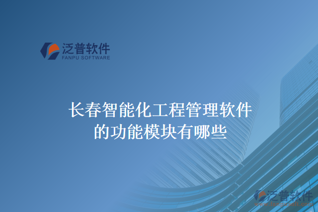  長(zhǎng)春智能化工程管理軟件的功能模塊有哪些