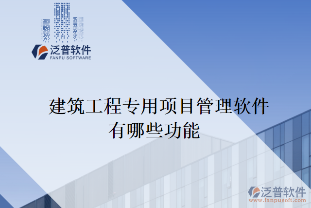 建筑工程專用項(xiàng)目管理軟件有哪些功能