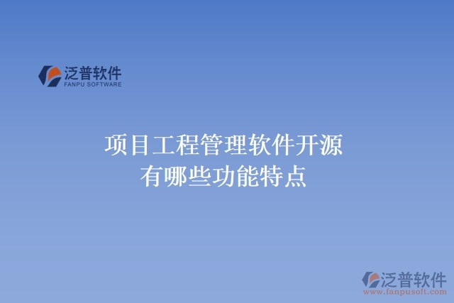 項(xiàng)目工程管理軟件開源有哪些功能特點(diǎn)