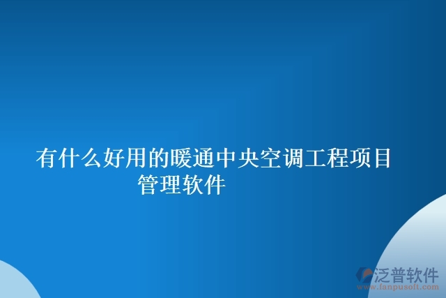 有什么好用的暖通中央空調(diào)工程項(xiàng)目管理軟件