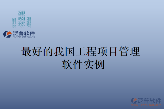 最好的我國(guó)工程項(xiàng)目管理軟件實(shí)例