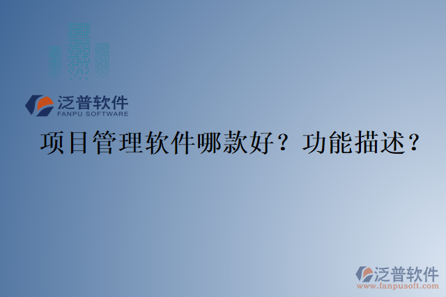 項(xiàng)目管理軟件哪款好？功能描述？