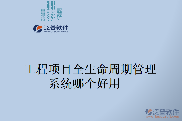  工程項(xiàng)目全生命周期管理系統(tǒng)哪個(gè)好用  
