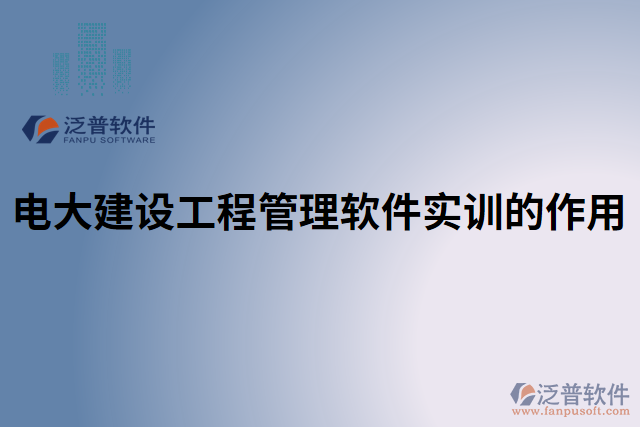 電大建設(shè)工程管理軟件實(shí)訓(xùn)的作用