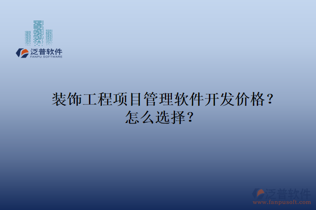 裝飾工程項目管理軟件開發(fā)價格？怎么選擇？