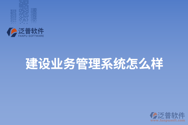 建設業(yè)務管理系統(tǒng)怎么樣