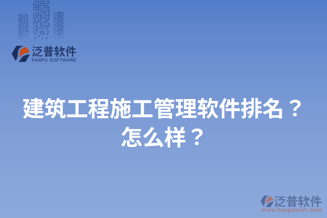 建筑工程施工管理軟件排名？怎么樣？