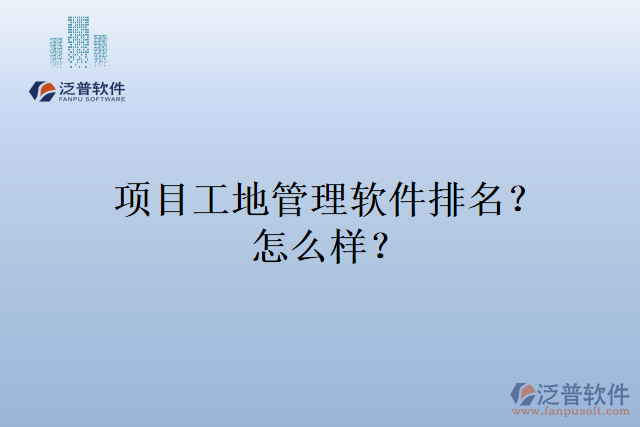 項目工地管理軟件排名？怎么樣？